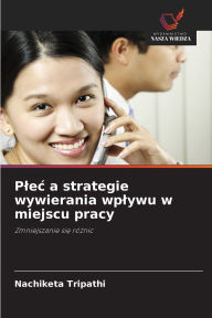 Title: Plec a strategie wywierania wplywu w miejscu pracy, Author: Nachiketa Tripathi