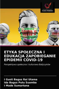 Title: ETYKA SPOLECZNA I EDUKACJA ZAPOBIEGANIE EPIDEMII COVID-19, Author: I Gusti Bagus Rai Utama