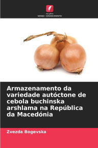Title: Armazenamento da variedade autï¿½ctone de cebola buchinska arshlama na Repï¿½blica da Macedï¿½nia, Author: Zvezda Bogevska