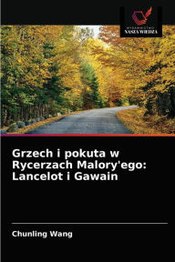 Title: Grzech i pokuta w Rycerzach Malory'ego: Lancelot i Gawain, Author: Chunling Wang