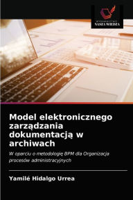 Title: Model elektronicznego zarzadzania dokumentacja w archiwach, Author: Yamilé Hidalgo Urrea