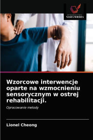 Title: Wzorcowe interwencje oparte na wzmocnieniu sensorycznym w ostrej rehabilitacji., Author: Lionel Cheong