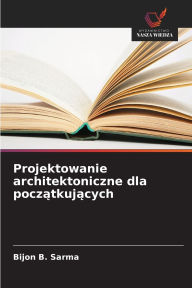 Title: Projektowanie architektoniczne dla początkujących, Author: Bijon B Sarma