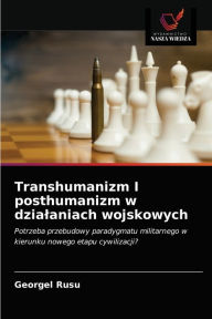 Title: Transhumanizm I posthumanizm w dzialaniach wojskowych, Author: Georgel Rusu