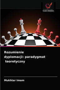 Title: Rozumienie dyplomacji: paradygmat teoretyczny, Author: Mukhtar Imam