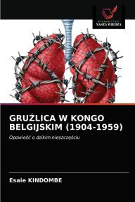 Title: GRUZLICA W KONGO BELGIJSKIM (1904-1959), Author: Esaie KINDOMBE