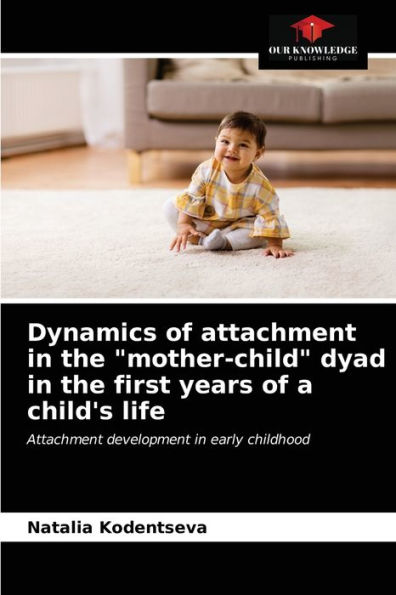 Dynamics of attachment in the "mother-child" dyad in the first years of a child's life