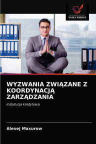 Title: WYZWANIA ZWIAZANE Z KOORDYNACJA ZARZADZANIA, Author: Alexej Maxurow