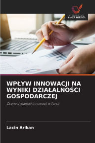 Title: Wplyw Innowacji Na Wyniki DzialalnoŚci Gospodarczej, Author: Lacin Arikan