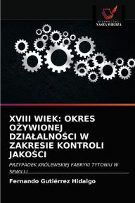 Title: XVIII WIEK: OKRES OZYWIONEJ DZIALALNOSCI W ZAKRESIE KONTROLI JAKOSCI, Author: Fernando Gutiérrez Hidalgo