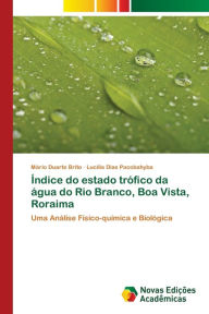 Title: Índice do estado trófico da água do Rio Branco, Boa Vista, Roraima, Author: Mário Duarte Brito