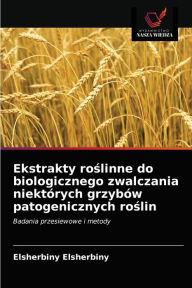 Title: Ekstrakty roslinne do biologicznego zwalczania niektórych grzybów patogenicznych roslin, Author: Elsherbiny Elsherbiny