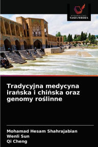 Title: Tradycyjna medycyna iranska i chinska oraz genomy roslinne, Author: Mohamad Hesam Shahrajabian