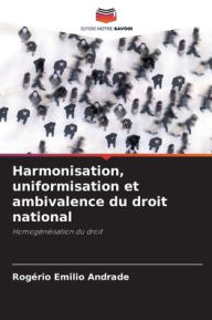 Title: Harmonisation, uniformisation et ambivalence du droit national, Author: Rogïrio Emilio Andrade