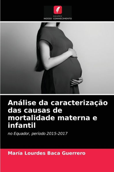 Análise da caracterização das causas de mortalidade materna e infantil