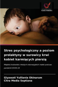 Title: Stres psychologiczny a poziom prolaktyny w surowicy krwi kobiet karmiacych piersia, Author: Giyawati Yulilania Okinarum