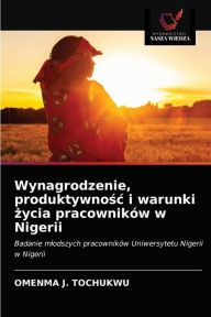 Title: Wynagrodzenie, produktywnosc i warunki zycia pracowników w Nigerii, Author: OMENMA J. TOCHUKWU