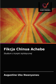 Title: Fikcja Chinua Achebe, Author: Augustine Uka Nwanyanwu