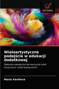 Title: Wieloartystyczne podejscie w edukacji dodatkowej, Author: Maria Vasilieva