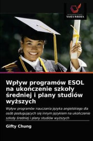 Title: Wplyw programów ESOL na ukonczenie szkoly sredniej i plany studiów wyzszych, Author: Gifty Chung