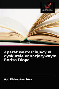 Title: Aparat wartosciujacy w dyskursie enuncjatywnym Borisa Diopa, Author: Apo Philomène Séka