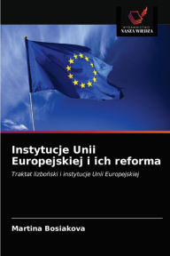 Title: Instytucje Unii Europejskiej i ich reforma, Author: Martina Bosiakova