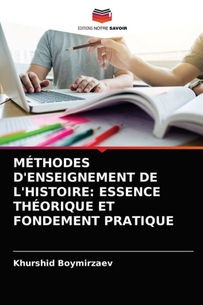 MÉTHODES D'ENSEIGNEMENT DE L'HISTOIRE: ESSENCE THÉORIQUE ET FONDEMENT PRATIQUE