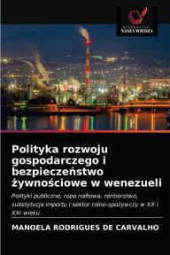 Title: Polityka rozwoju gospodarczego i bezpieczenstwo zywnosciowe w wenezueli, Author: Manoela Rodrigues de Carvalho