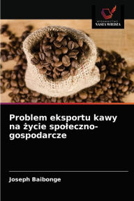 Title: Problem eksportu kawy na zycie spoleczno-gospodarcze, Author: Joseph Baibonge