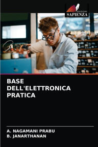 Title: BASE DELL'ELETTRONICA PRATICA, Author: A. Nagamani Prabu