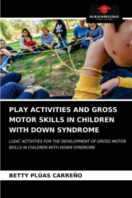 Title: PLAY ACTIVITIES AND GROSS MOTOR SKILLS IN CHILDREN WITH DOWN SYNDROME, Author: Betty Plúas Carreño