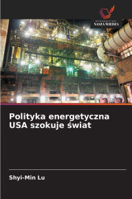 Title: Polityka energetyczna USA szokuje świat, Author: Shyi-Min Lu