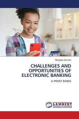 Challenges and Opportunities of Electronic Banking
