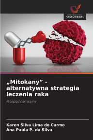 Title: Mitokany - alternatywna strategia leczenia raka, Author: Karen Silva Lima Do Carmo