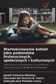 Title: Wartościowanie kobiet jako podmiotï¿½w historycznych, spolecznych i kulturowych, Author: Janeth Palacios Mairena