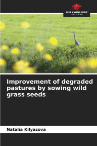 Title: Improvement of degraded pastures by sowing wild grass seeds, Author: Natalia Kilyazova