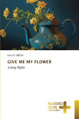Give Me My Flower