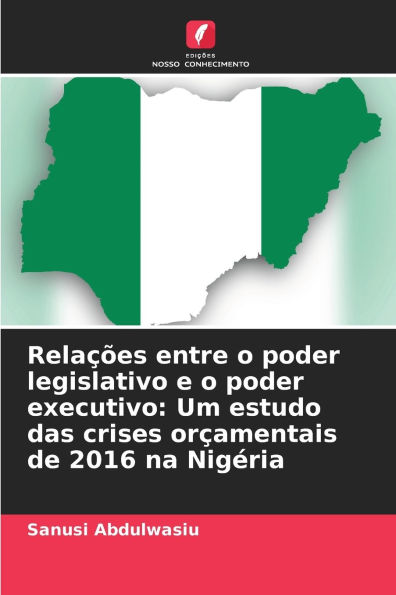 Relaï¿½ï¿½es entre o poder legislativo e o poder executivo: Um estudo das crises orï¿½amentais de 2016 na Nigï¿½ria