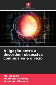 Title: A ligação entre a desordem obsessiva compulsiva e o vício, Author: Mai Abdeen