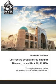 Title: Les contes populaires du hawz de Tlemcen, recueillis à Ain El Hûts, Author: Mustapha Guenaou
