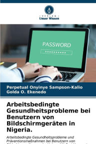 Title: Arbeitsbedingte Gesundheitsprobleme bei Benutzern von BildschirmgerÃ¤ten in Nigeria., Author: Perpetual Onyinye Sampson-Kalio