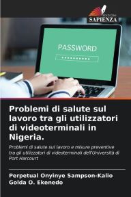 Title: Problemi di salute sul lavoro tra gli utilizzatori di videoterminali in Nigeria., Author: Perpetual Onyinye Sampson-Kalio