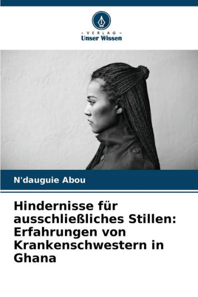 Hindernisse für ausschließliches Stillen: Erfahrungen von Krankenschwestern in Ghana