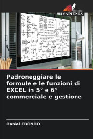 Title: Padroneggiare le formule e le funzioni di EXCEL in 5° e 6° commerciale e gestione, Author: Daniel Ebondo