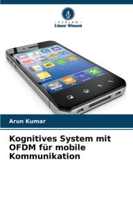 Title: Kognitives System mit OFDM für mobile Kommunikation, Author: Arun Kumar