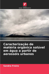 Title: CaracterizaÃ§Ã£o de matÃ©ria orgÃ¢nica solÃºvel em Ã¡gua a partir de aerossÃ³is urbanos, Author: Sandra Freire