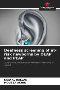 Title: Deafness screening of at-risk newborns by OEAP and PEAP, Author: Said Al Hallak