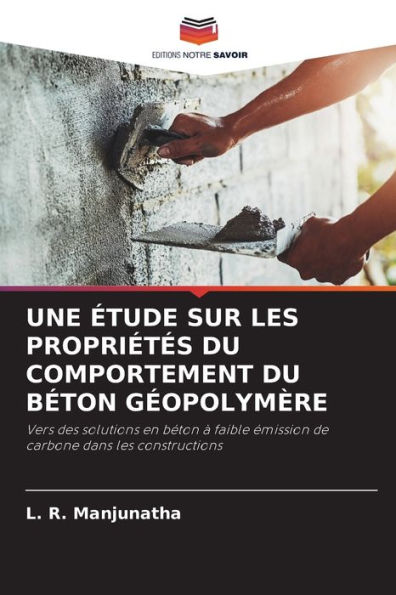 UNE ÉTUDE SUR LES PROPRIÉTÉS DU COMPORTEMENT DU BÉTON GÉOPOLYMÈRE