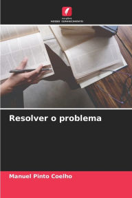 Title: Resolver o problema, Author: Manuel Pinto Coelho