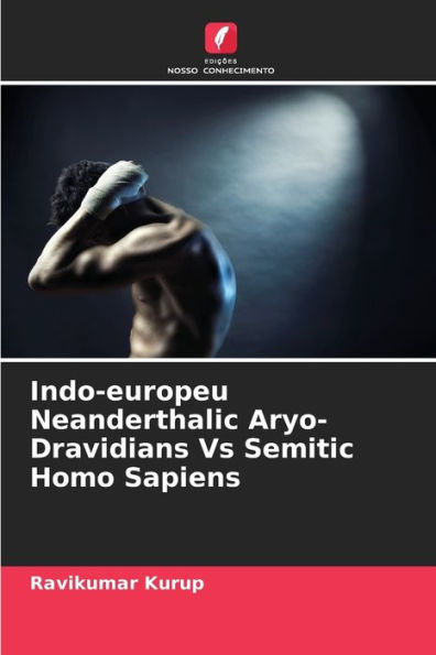 Indo-europeu Neanderthalic Aryo-Dravidians Vs Semitic Homo Sapiens